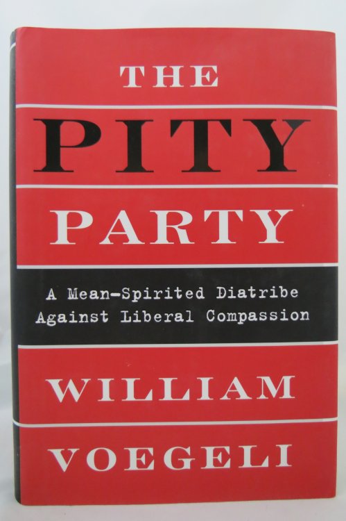THE PITY PARTY A Mean-Spirited Diatribe Against Liberal Compassion (DJ is protected by a clear, acid-free mylar cover)