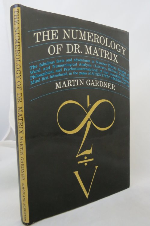THE NUMEROLOGY OF DR. MATRIX; The Fabulous Feats and Adventures in Number Theory, Sleight of Word, and Numerological Analysis (Literary, Biblical, . in the Pages of Scientific American (DJ is protected by a clear, acid-free mylar cover)