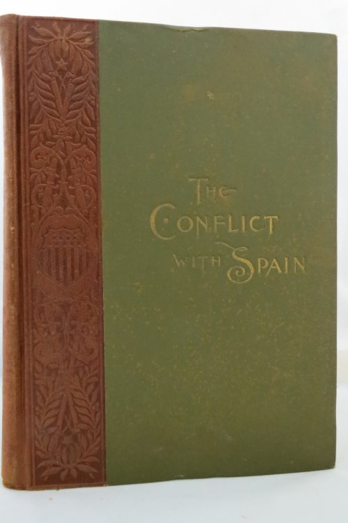 THE CONFLICT WITH SPAIN A History of the War Based Upon Official Reports and Descriptions of Eye-Witnesses; Illustrated with Original Drawings from Photographs and Sketches Made on the Scene of Action
