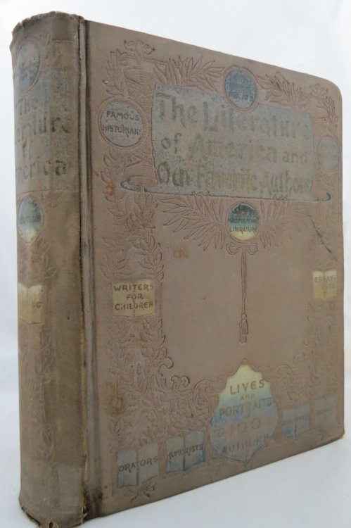 THE LITERATURE OF AMERICA AND OUR FAVORITE AUTHORS CONTAINING THE LIVES OF OUR NOTED AMERICAN AND FAVORITE ENGLISH AUTHORS TOGETHER WITH CHOICE SELECTIONS FROM THEIR WRITINGS