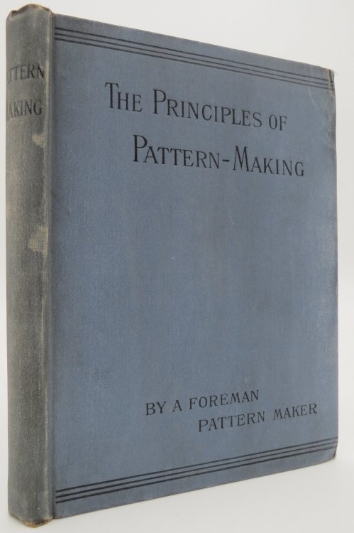 THE PRINCIPLES OF PATTERN MAKING, Written Specially for Apprentices, and Students in Technical Schools