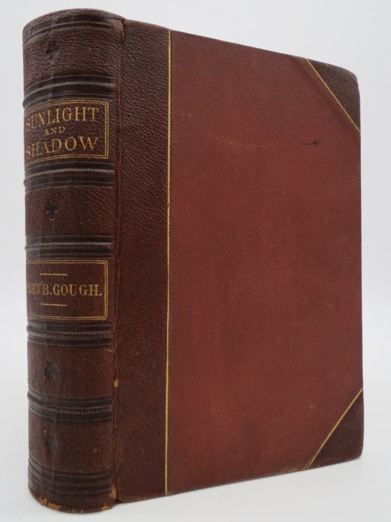 SUNLIGHT AND SHADOWS; OR, GLEANINGS FROM MY LIFE WORK COMPRISING PERSONAL EXPERIENCES AND OPINIONS, ANECDOTES, INCIDENTS, AND REMINISCENCES GATHERED FROM THIRTY-SEVEN YEARS; EXPERIENCE ON THE PLATFORM AND AMONG THE PEOPLE AT HOME AND ABROAD (Leather Bound)