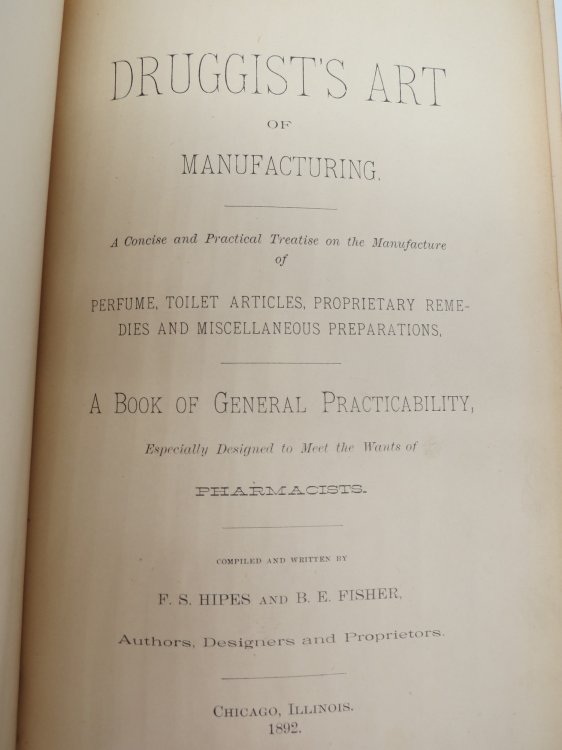 DRUGGIST'S ART OF MANUFACTURING A Concise and Practical Treatise on the Manufacture of Perfume, Toilet Articles, Proprietary Remedies and Miscellaneous Preparations