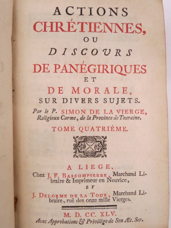 ACTIONS CHRETIENNES OU DISCOURS DE PANEGIRIQUES ET DE MORALE Sur Divers Sujets. Par Le P. Simon De La Vierge, Religeux Carme, De La Provionce De Touraine. Tome Quatrieme.
