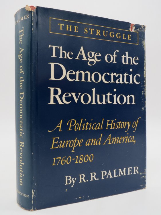 THE AGE OF THE DEMOCRATIC REVOLUTION, A POLITICAL HISTORY OF EUROPE AND AMERICA 1760-1899, VOLUME 2 The Struggle (Provenance: Former Michigan State Senator Jack Faxon) (DJ Protected by a Brand New, Clear, Acid-Free Mylar Cover)