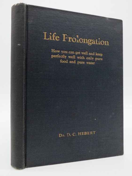 LIFE PROLONGATION How You Can Get Well and Keep Perfectly Well with Only Pure Food and Pure Water