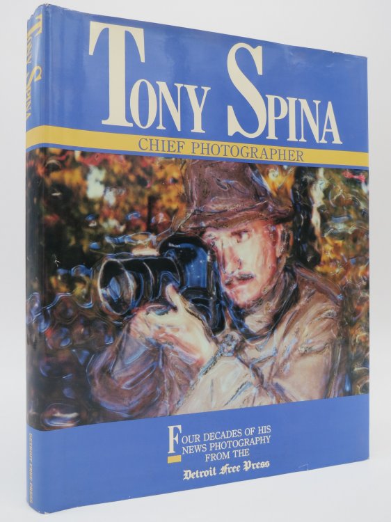 TONY SPINA, CHIEF PHOTOGRAPHER (SIGNED BY AUTHOR) (DJ Protected by a Brand New, Clear, Acid-Free Mylar Cover)