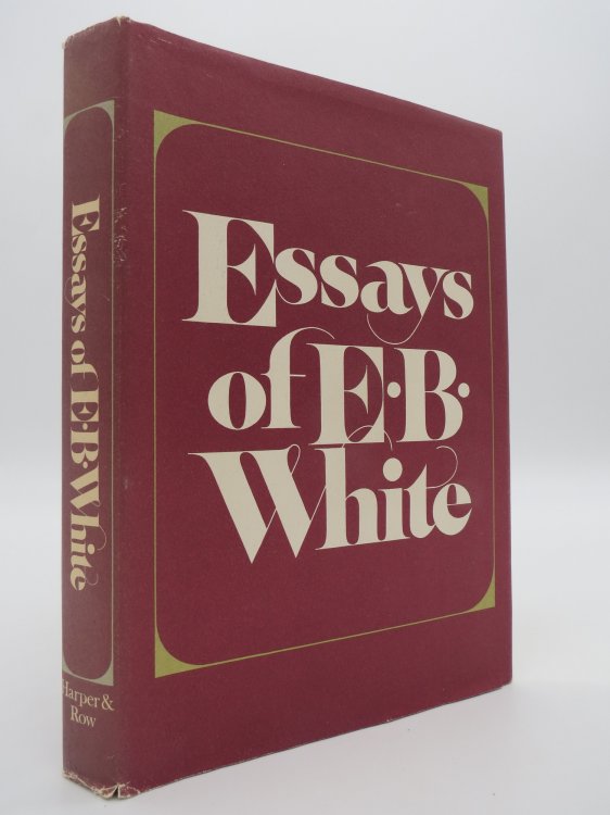 ESSAYS OF E. B. WHITE (DJ Protected by a Brand New, Clear, Acid-Free Mylar Cover)