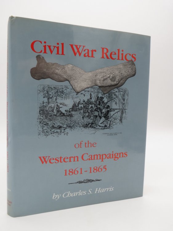 CIVIL WAR RELICS OF THE WESTERN CAMPAIGNS 1861-1865 (DJ Protected by a Brand New, Clear, Acid-Free Mylar Cover)