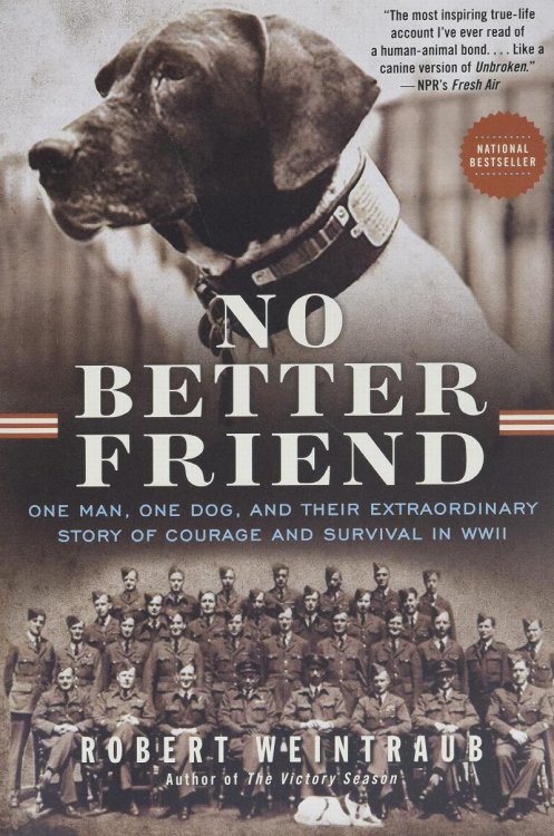 No Better Friend: One Man, One Dog, and Their Extraordinary Story of Courage and Survival in WWII