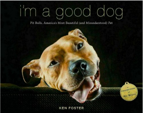I'm a Good Dog : Pit Bulls, America's Most Beautiful (And Misunderstood) Pet