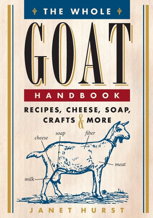 The Whole Goat Handbook: Recipes, Cheese, Soap, Crafts & More