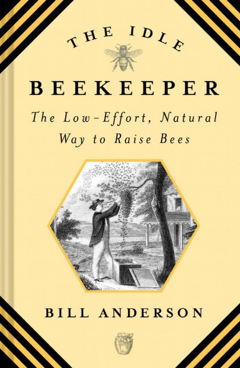 The Idle Beekeeper : The Low-Effort, Natural Way to Raise Bees