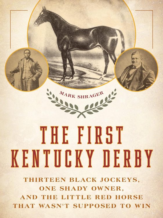 The First Kentucky Derby: Thirteen Black Jockeys, One Shady Owner, and the Little Red Horse That Wasn't Supposed to Win