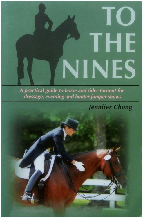 To The Nines: A Practical Guide To Horse And Rider Turn Out For Dressage, Eventing, And Hunter Jumper Shows