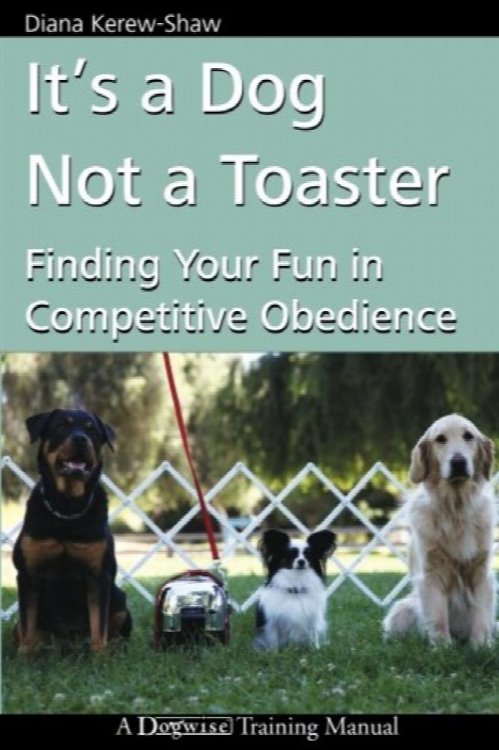 It's a Dog Not a Toaster: Finding Your Fun in Competitive Obedience