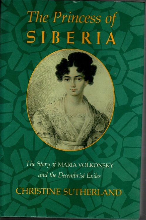 THE PRINCESS OF SIBERIA The Story of Maria Volkonsky and the Decembrist Exiles