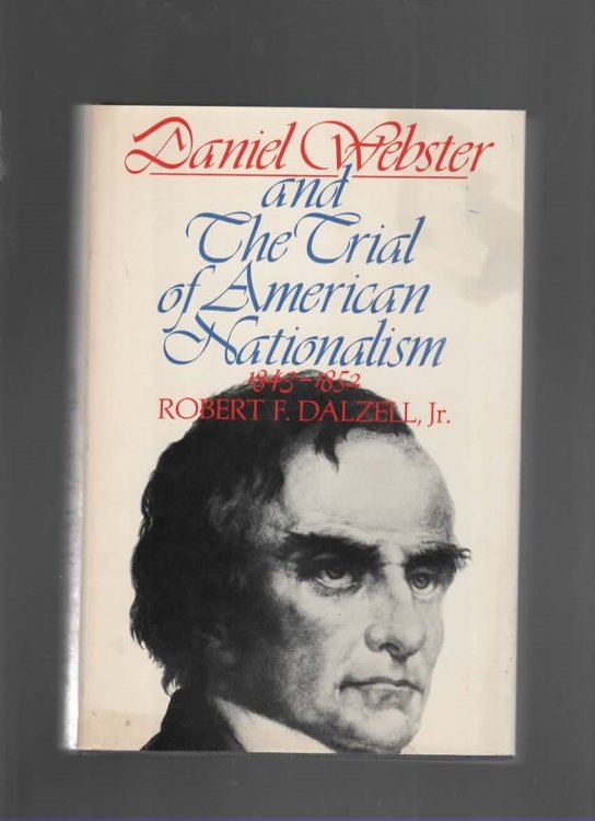 DANIEL WEBSTER AND THE TRIAL OF AMERICAN NATIONALISM, 1843-1852