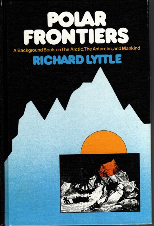 POLAR FRONTIERS A Background Book on the Arctic, the Antarctic, and Mankind,