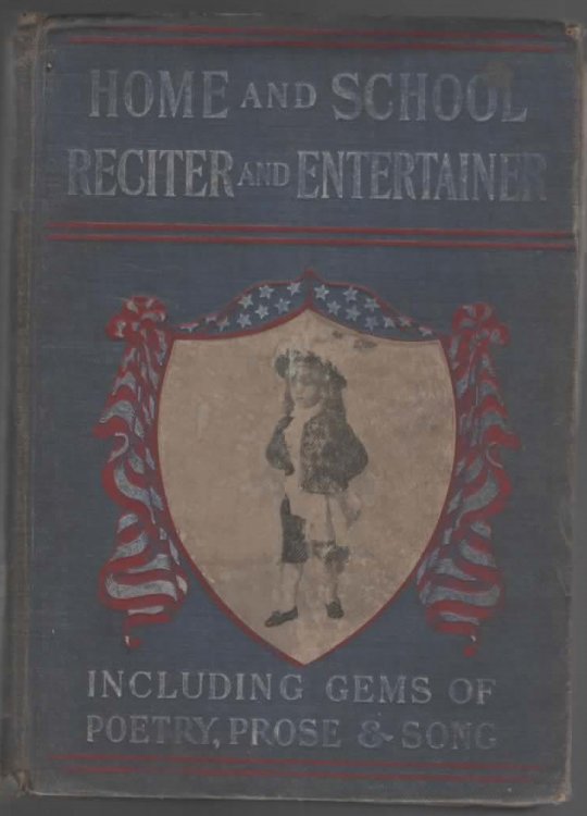 HOME AND SCHOOL RECITER AND ENTERTAINER CONTAINING THE CHOICEST RECITATIONS AND READINGS FROM THE BEST AUTHORS For Sunday Schools, Church and Home Entertainments, Social Gatherings, Lyceums, and Christmas Festivals, Etc. , Including Recitals in Prose and Verse, Selections with Musical Accompaniments