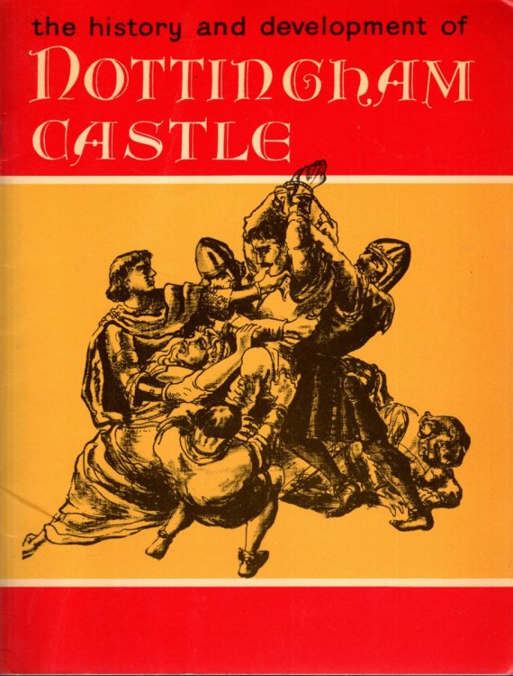 NOTTINGHAM CASTLE A Short Illustrated Account of its History and Development from a Feudal Fortress to a Museum and Gallery of Art