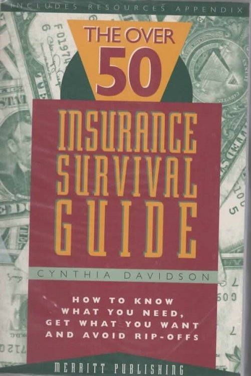 THE OVER 50 INSURANCE SURVIVAL GUIDE How to Know What You Need, Get What You Want and Avoid Rip-Offs