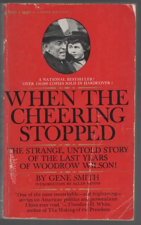 WHEN THE CHEERING STOPPED-THE STRANGE Untold Story of the Last Years of Woodrow Wilson