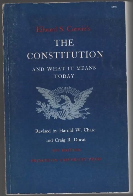 EDWARD S. CORWIN'S THE CONSTITUTION AND WHAT IT MEANS TODAY