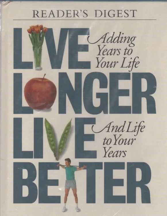 LIVE LONGER, LIVE BETTER : ADDING YEARS TO YOUR LIFE AND LIFE TO YOUR YEARS