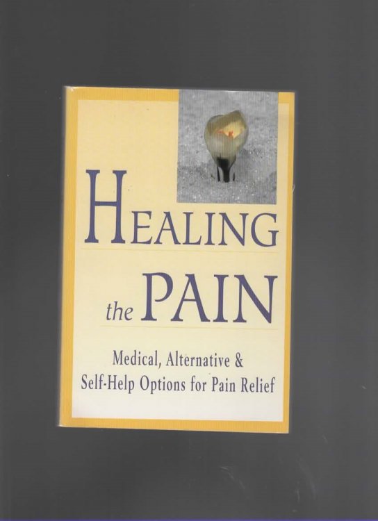 HEALING THE PAIN MEDICAL, ALTERNATIVE & SELF-HELP OPTIONS FOR PAIN RELIEF
