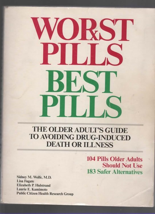 WORST PILLS, BEST PILLS The Older Adult's Guide to Avoiding Drug-Induced Death or Illness : 104 Pills Older Adults Should Not Use, 183 Safer Alternatives