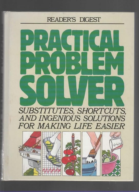 PRACTICAL PROBLEM SOLVER Substitutes, Shortcuts, and Ingenious Solutions for Making Life Easier
