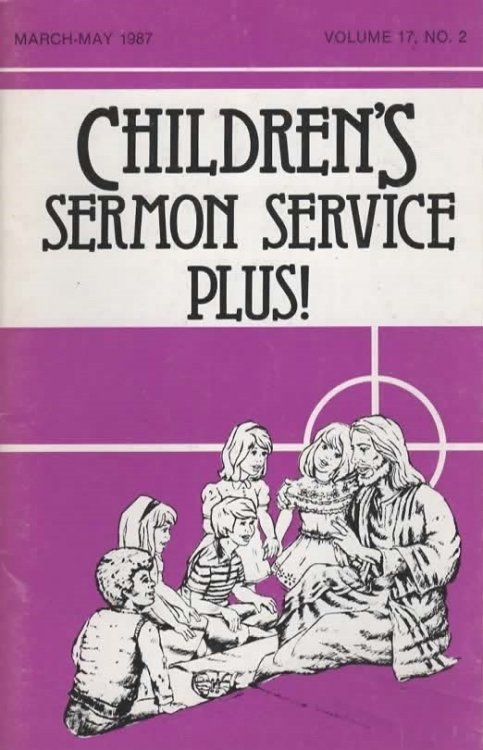 CHILDREN'S SERMON SERVICE PLUS! MARCH-MAY 1987. VOL 17, NO. 2
