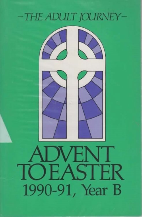 THE ADULT JOURNEY: ADVENT TO EASTER 1990-91, YEAR B