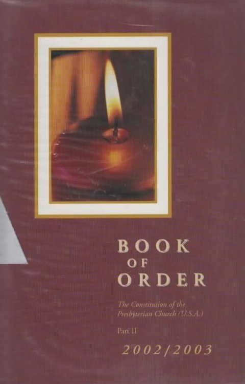 THE CONSTITUTION OF THE PRESBYTERIAN CHURCH (U.S.A.) , PART II; BOOK OF ORDER 2002-2003