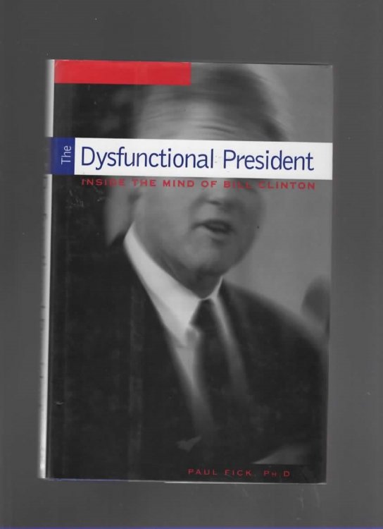 THE DYSFUNCTIONAL PRESIDENT Inside the Mind of Bill Clinton
