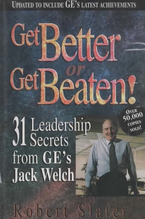 GET BETTER OR GET BEATEN! 31 Leadership Secrets from GE's Jack Welch