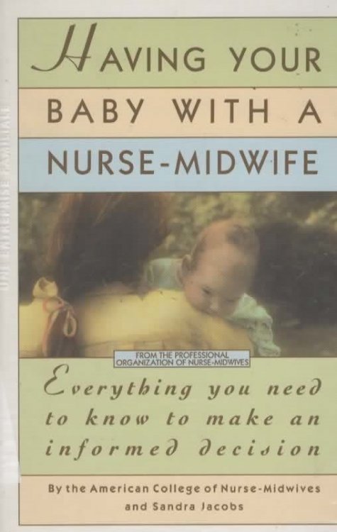 HAVING YOUR BABY WITH A NURSE-MIDWIFE Everything You Need to Know to Make an Informed Decision