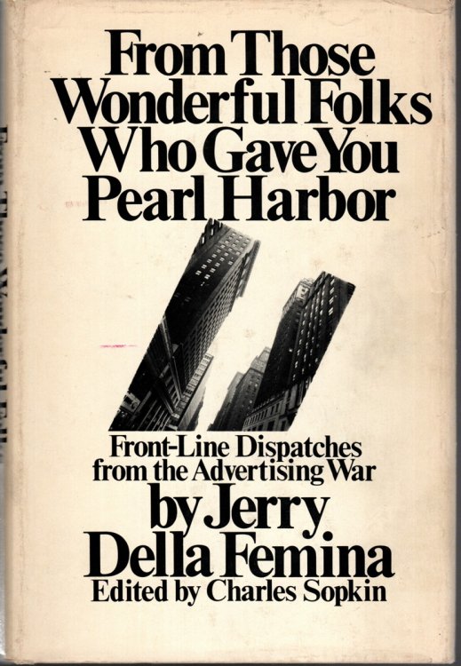 FROM THOSE WONDERFUL FOLKS WHO GAVE YOU PEARL HARBOR Front Line Dispatches from the Advertising War