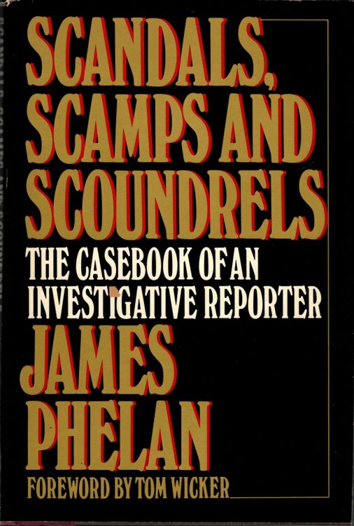SCANDALS, SCAMPS, AND SCOUNDRELS The Casebook of an Investigative Reporter