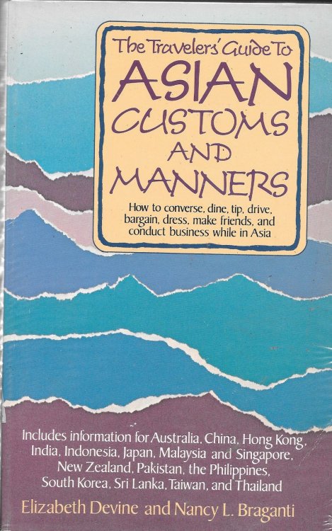 THE TRAVELERS' GUIDE TO ASIAN CUSTOMS AND MANNERS: HOW TO CONVERSE, DINE, TIP, DRIVE, BARGAIN, DRESS, MAKE FRIENDS, AND CONDUCT BUSINESS WHILE IN ASIA