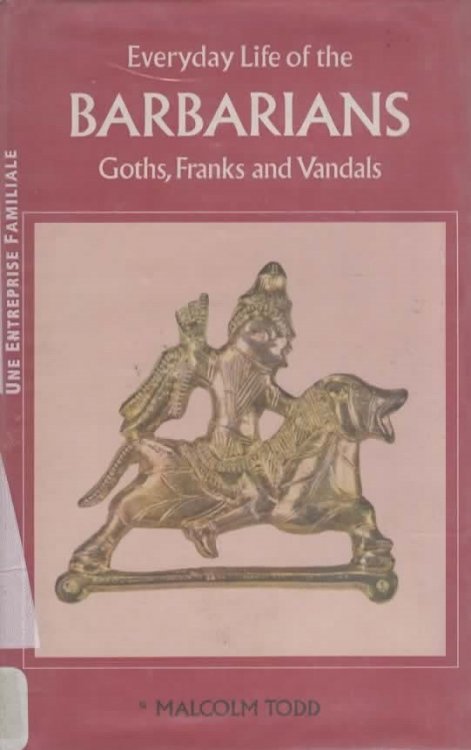 EVERYDAY LIFE OF THE BARBARIANS Goths, Franks and Vandals;