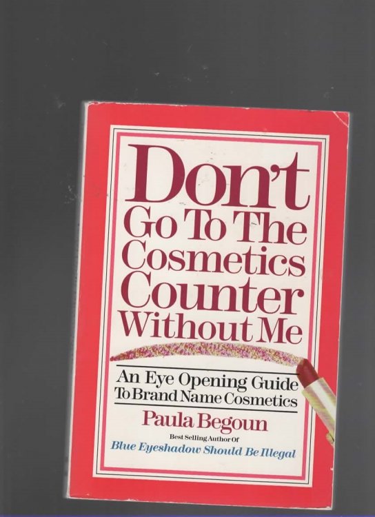 DON'T GO TO THE COSMETICS COUNTER WITHOUT ME An Eye Opening Guide to Brand Name Cosmetics