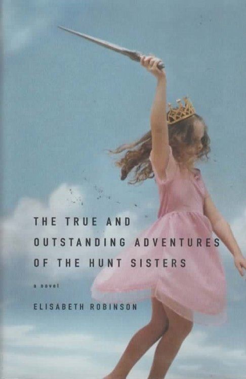 THE TRUE AND OUTSTANDING ADVENTURES OF THE HUNT SISTERS A Novel