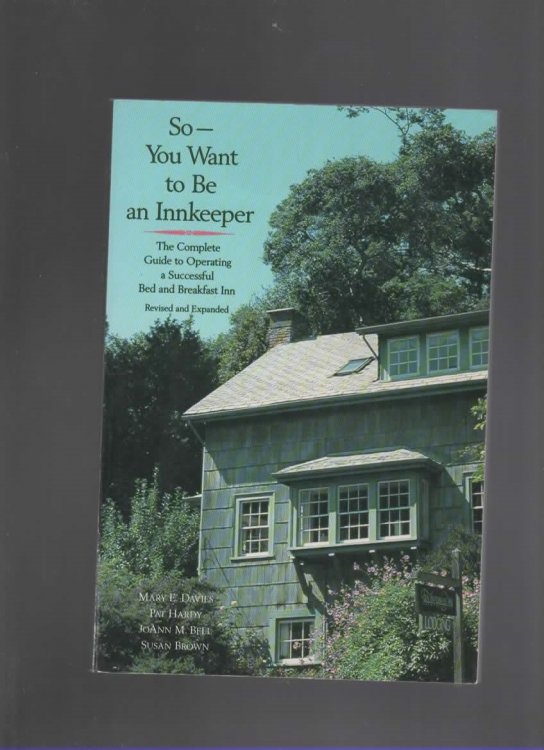 SO -- YOU WANT TO BE AN INNKEEPER The Complete Guide to Operating a Successful Bed & Breakfast Inn