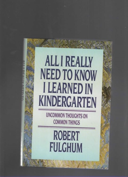 ALL I REALLY NEED TO KNOW I LEARNED IN KINDERGARTEN Uncommon Thoughts on Common Things