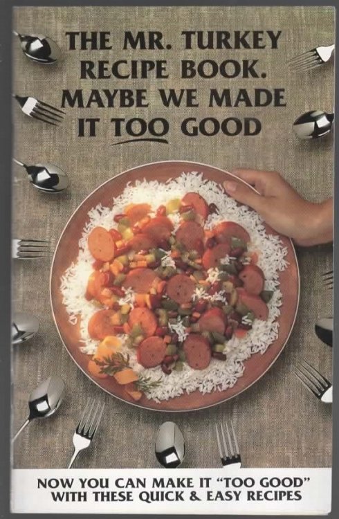 THE MR. TURKEY RECIPE BOOK. MAYBE WE MADE IT TOO GOOD