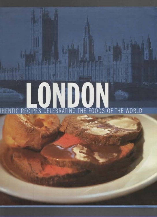 LONDON Authentic Recipes Celebrating the Foods of the World