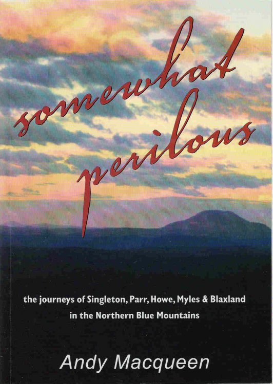 Somewhat Perilous The journeys of Singleton, Parr, Howe, Myles & Blaxland in the Northern Blue Mountains