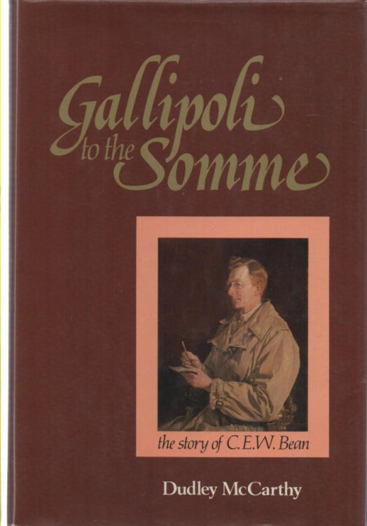 Gallipoli to the Somme The Story of C.E.W. Bean